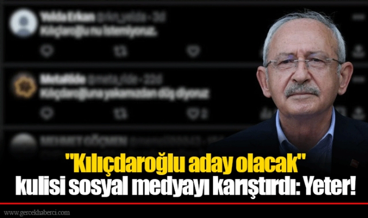 "Kılıçdaroğlu aday olacak" kulisi sosyal medyayı karıştırdı: Yeter!
