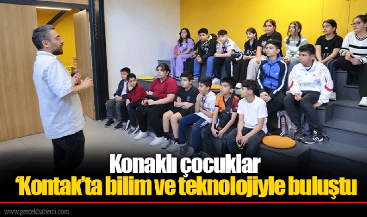 Konaklı çocuklar ‘Kontak’ta bilim ve teknolojiyle buluştu