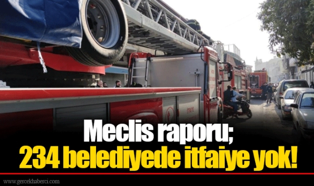 Meclis raporu; 234 belediyede itfaiye yok!