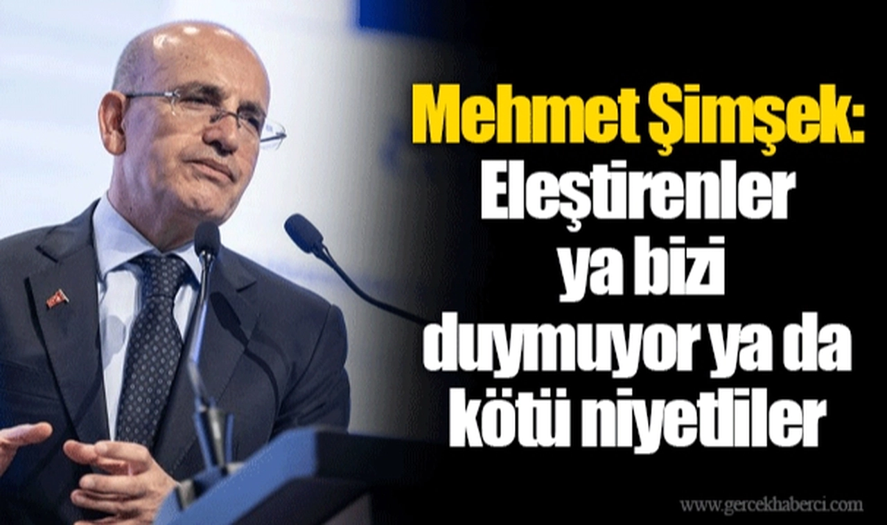 Mehmet Şimşek: Eleştirenler ya bizi duymuyor ya da kötü niyetliler