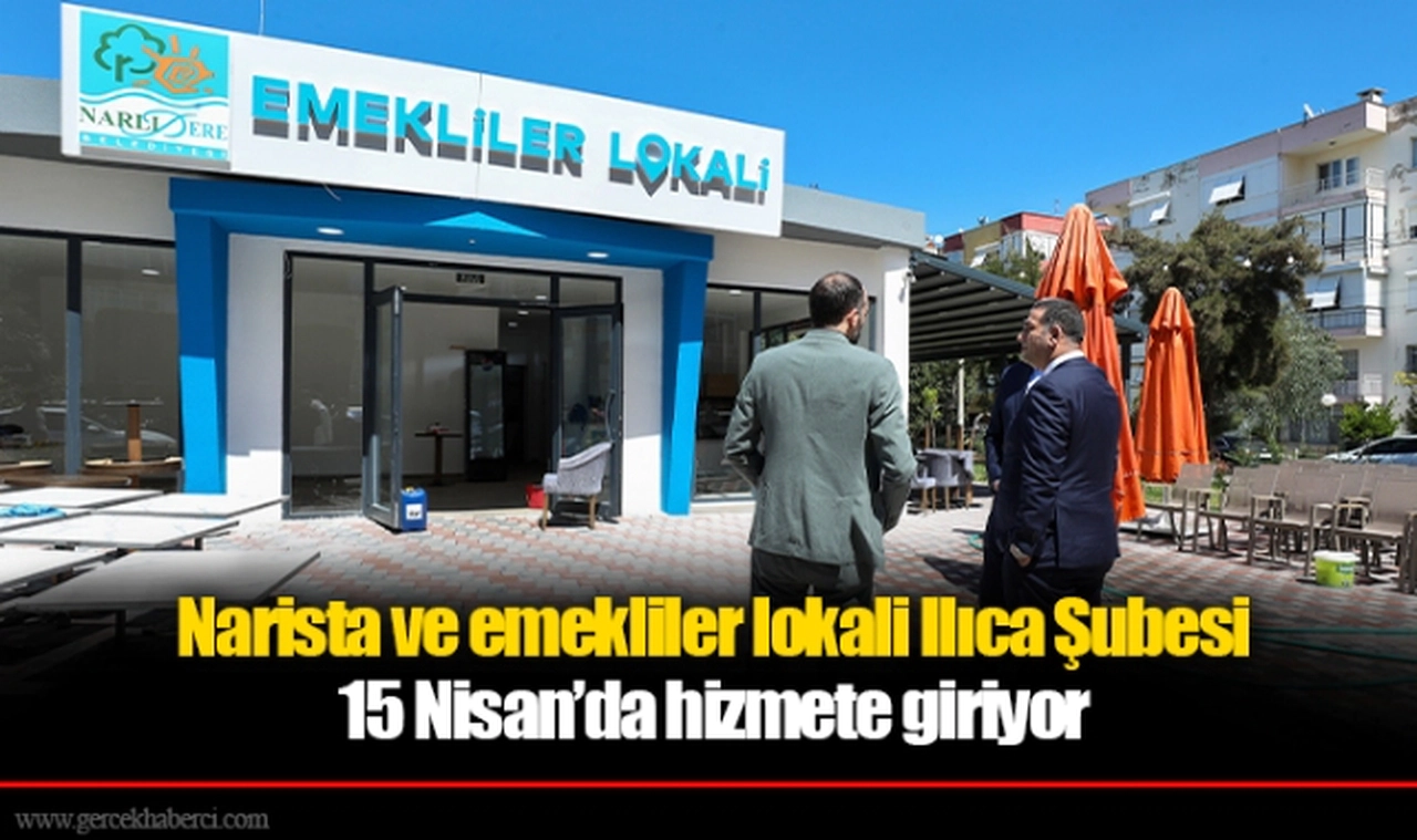 Narista ve emekliler lokali Ilıca Şubesi 15 Nisan’da hizmete giriyor