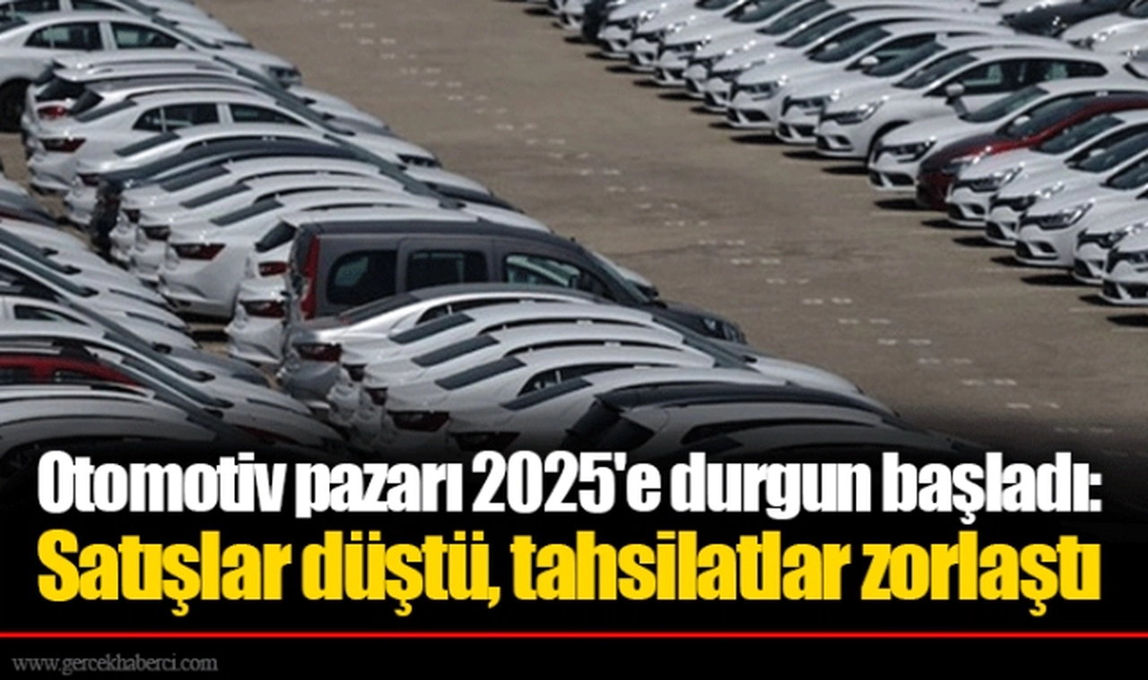 Otomotiv pazarı 2025'e durgun başladı: Satışlar düştü, tahsilatlar zorlaştı