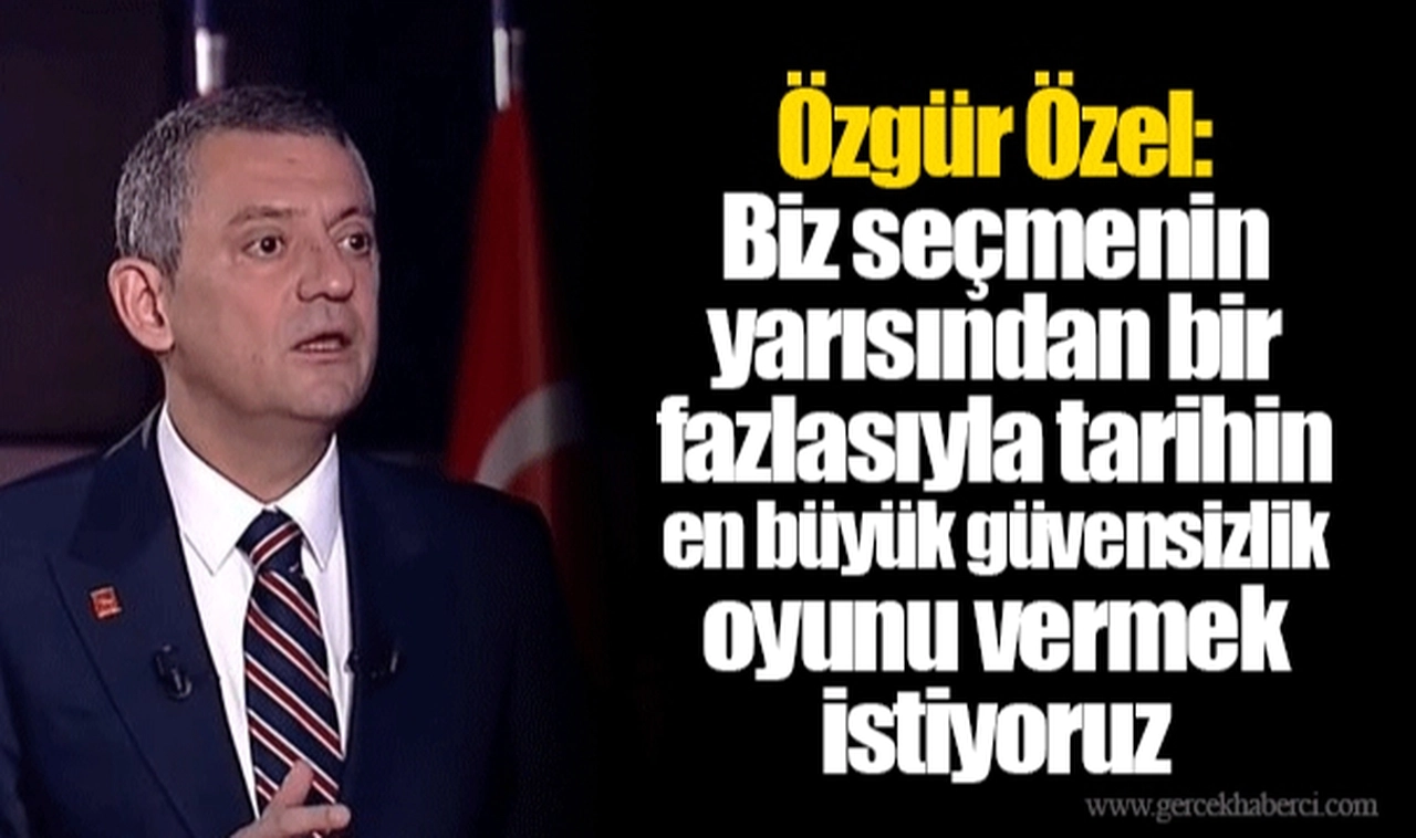 Özgür Özel: Biz seçmenin yarısından bir fazlasıyla tarihin en büyük güvensizlik oyunu vermek istiyoruz