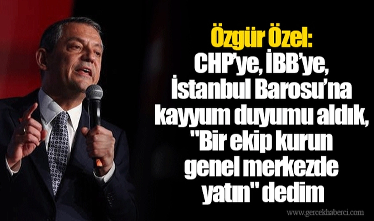 Özgür Özel: CHP’ye, İBB’ye, İstanbul Barosu’na kayyum duyumu aldık, "Bir ekip kurun genel merkezde yatın" dedim