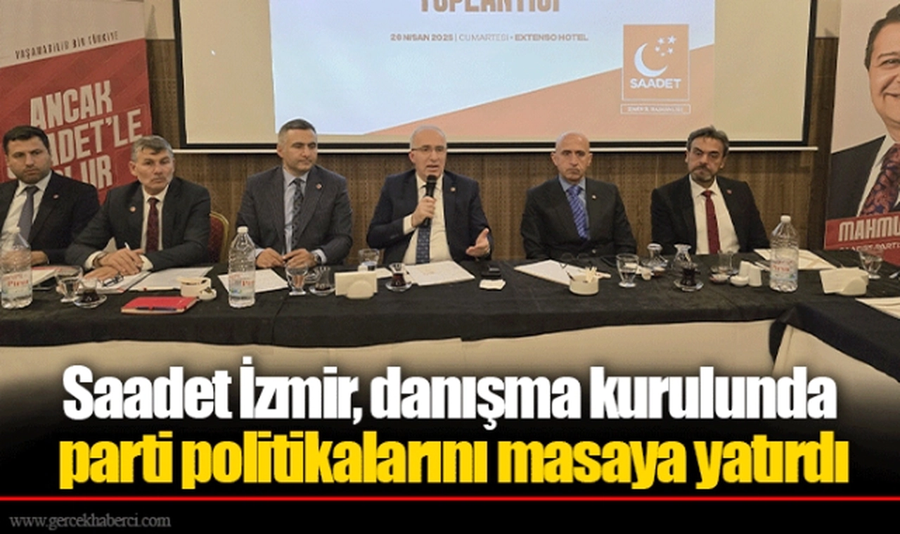 Saadet İzmir, danışma kurulunda parti politikalarını masaya yatırdı