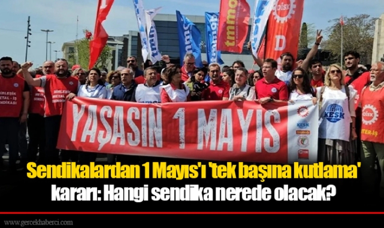 Sendikalardan 1 Mayıs'ı 'tek başına kutlama' kararı: Hangi sendika nerede olacak?