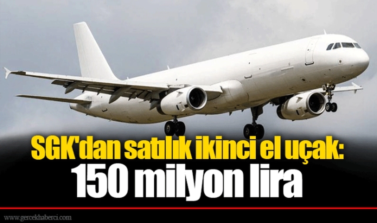 SGK'dan satılık ikinci el uçak: 150 milyon lira