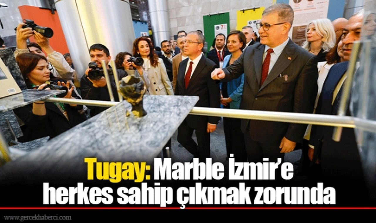 Tugay: Marble İzmir’e herkes sahip çıkmak zorunda