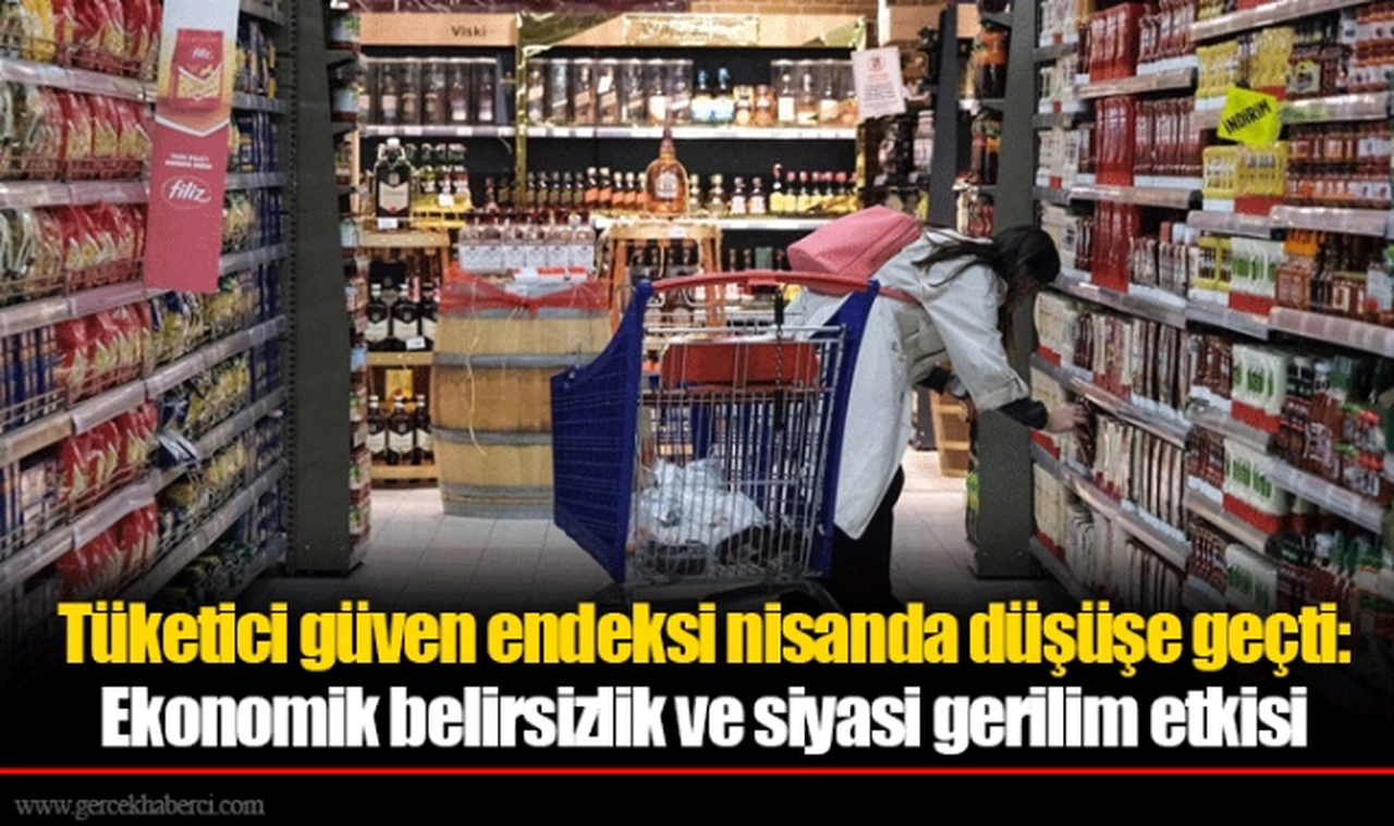 Tüketici güven endeksi nisanda düşüşe geçti: Ekonomik belirsizlik ve siyasi gerilim etkisi