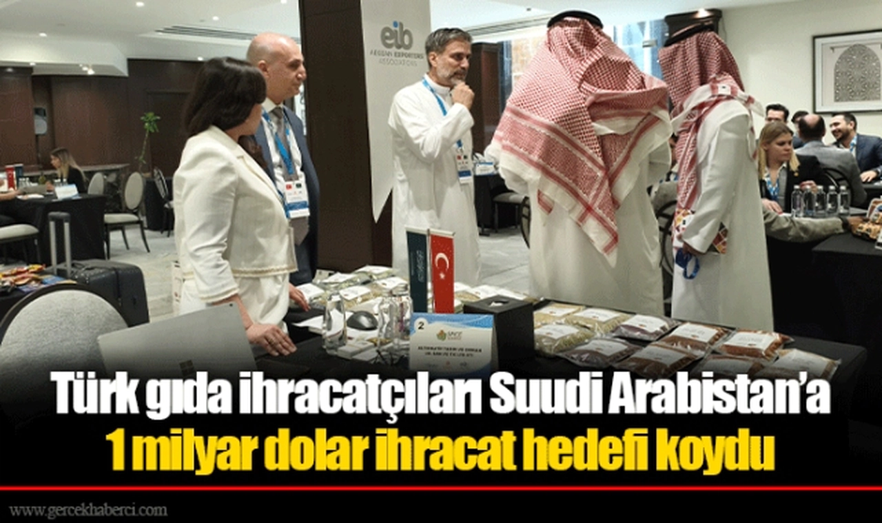 Türk gıda ihracatçıları Suudi Arabistan’a 1 milyar dolar ihracat hedefi koydu