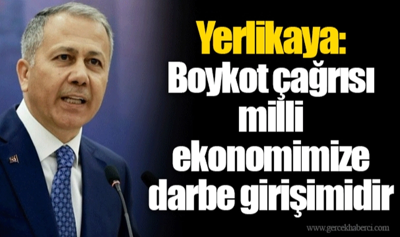 Yerlikaya: Boykot çağrısı milli ekonomimize darbe girişimidir
