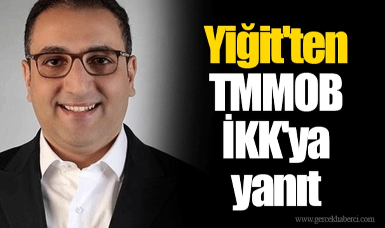 Yiğit'ten TMMOB İKK'ya yanıt