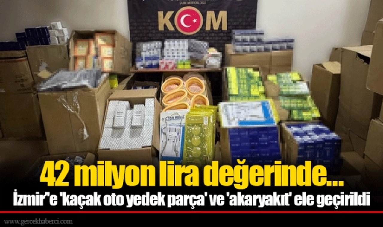 42 milyon lira değerinde... İzmir’'e 'kaçak oto yedek parça' ve 'akaryakıt' ele geçirildi