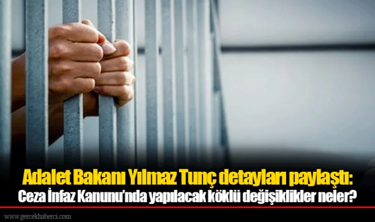 Adalet Bakanı Yılmaz Tunç detayları paylaştı: Ceza İnfaz Kanunu’nda yapılacak köklü değişiklikler neler?