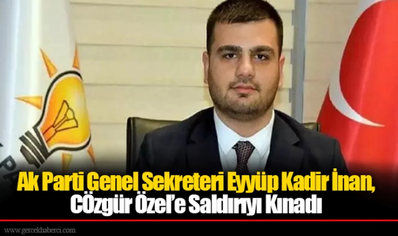Ak Parti Genel Sekreteri Eyyüp Kadir İnan, Chp Genel Başkanı Özgür Özel’e Saldırıyı Kınadı