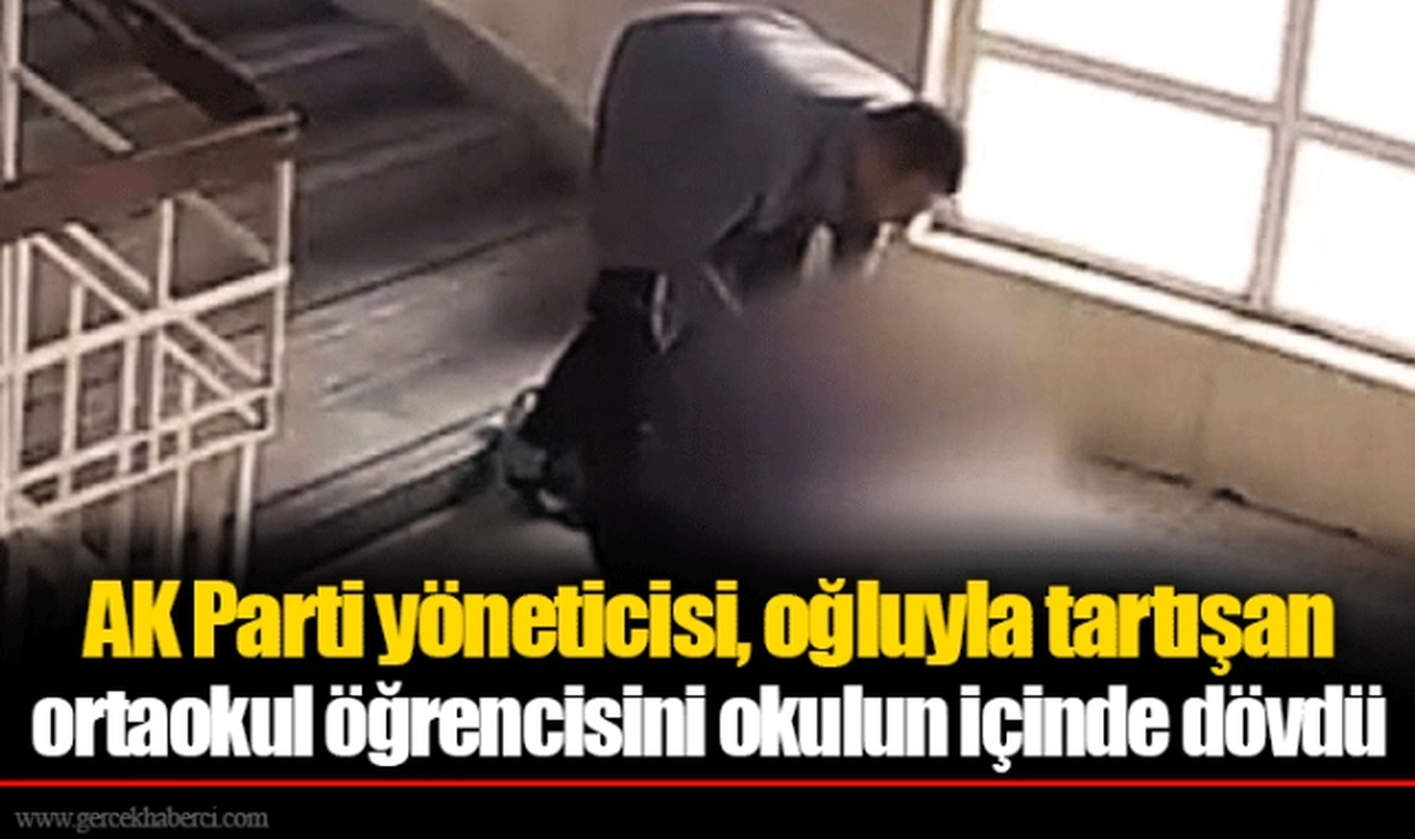 AK Parti yöneticisi, oğluyla tartışan ortaokul öğrencisini okulun içinde dövdü