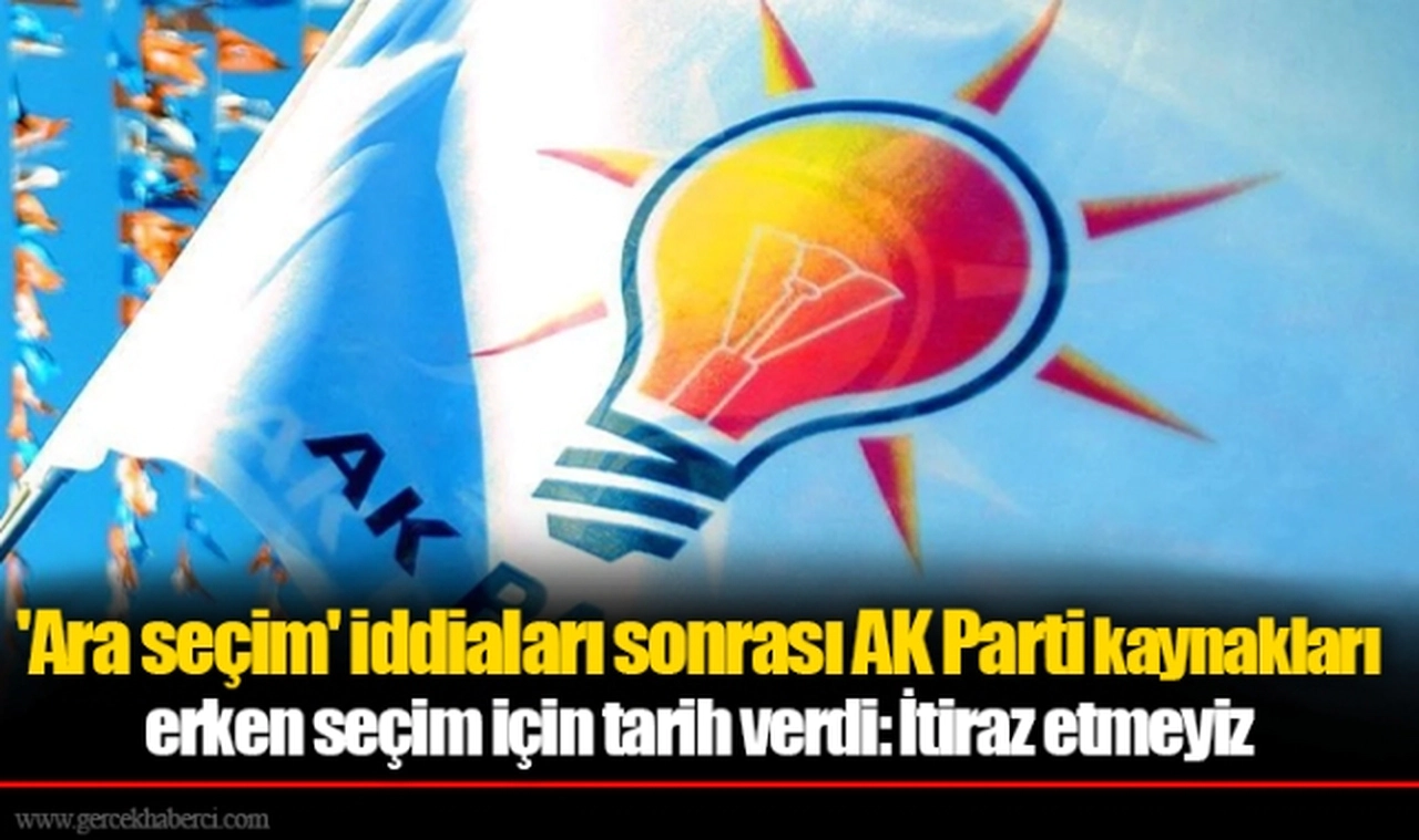 'Ara seçim' iddiaları sonrası AK Parti kaynakları erken seçim için tarih verdi: İtiraz etmeyiz