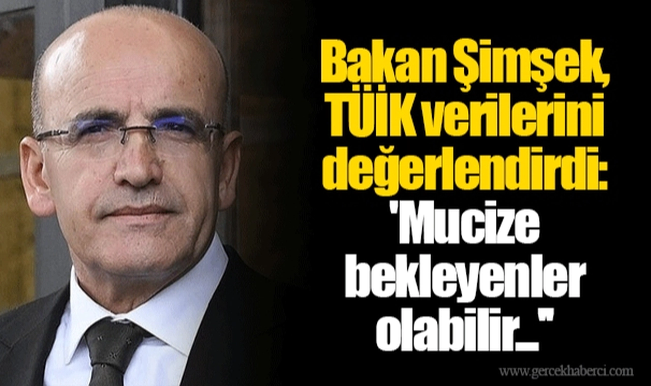 Bakan Şimşek, TÜİK verilerini değerlendirdi: 'Mucize bekleyenler olabilir...''