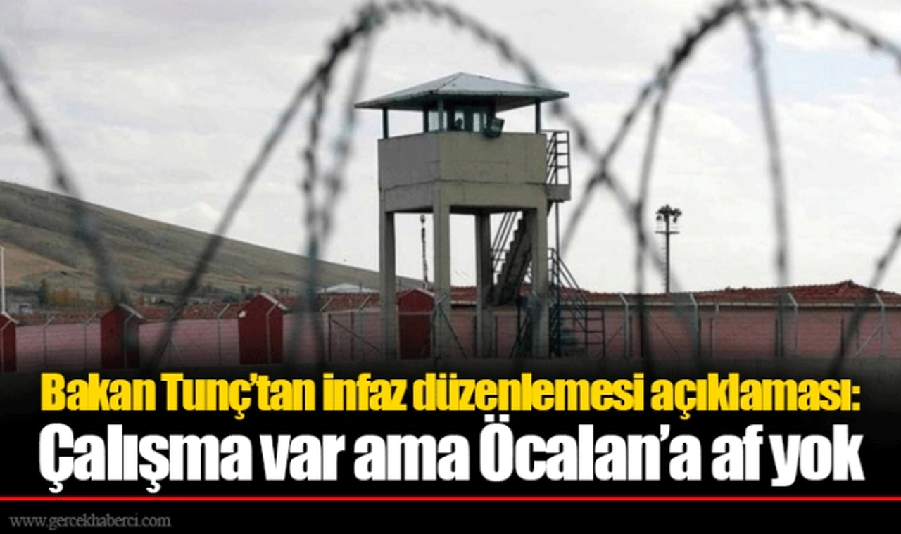 Bakan Tunç’tan infaz düzenlemesi açıklaması: Çalışma var ama Öcalan’a af yok