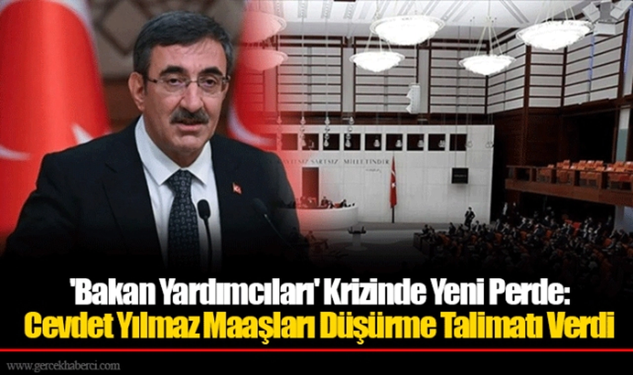 'Bakan Yardımcıları' Krizinde Yeni Perde: Cevdet Yılmaz Maaşları Düşürme Talimatı Verdi