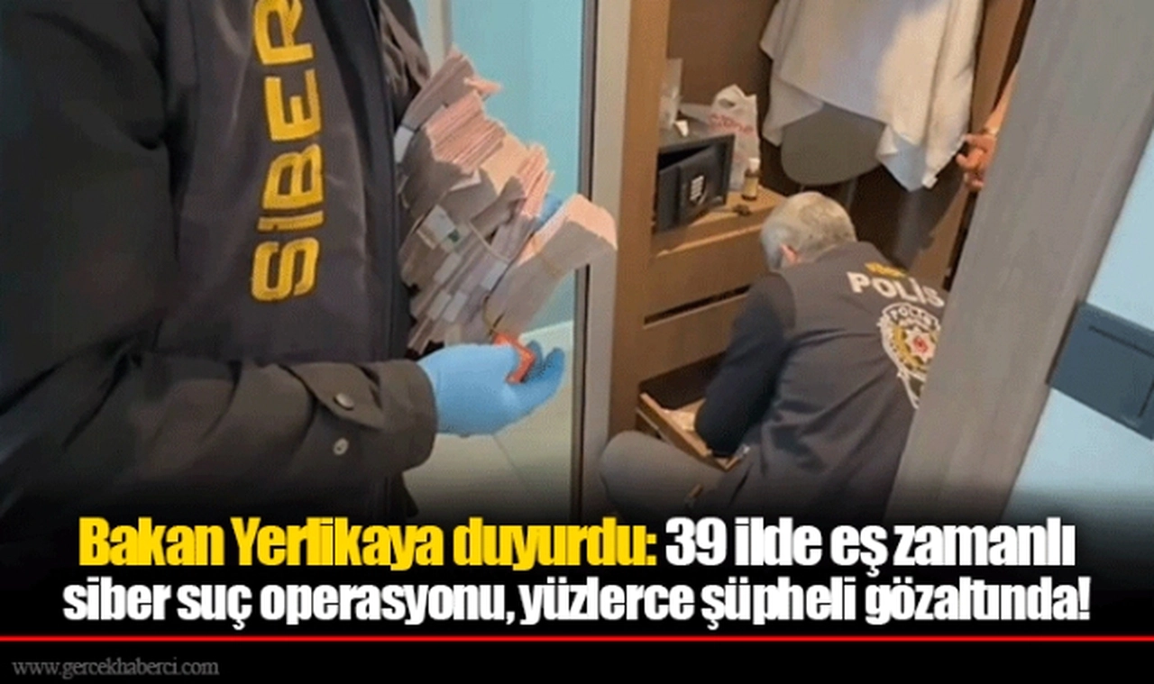 Bakan Yerlikaya duyurdu: 39 ilde eş zamanlı siber suç operasyonu, yüzlerce şüpheli gözaltında!