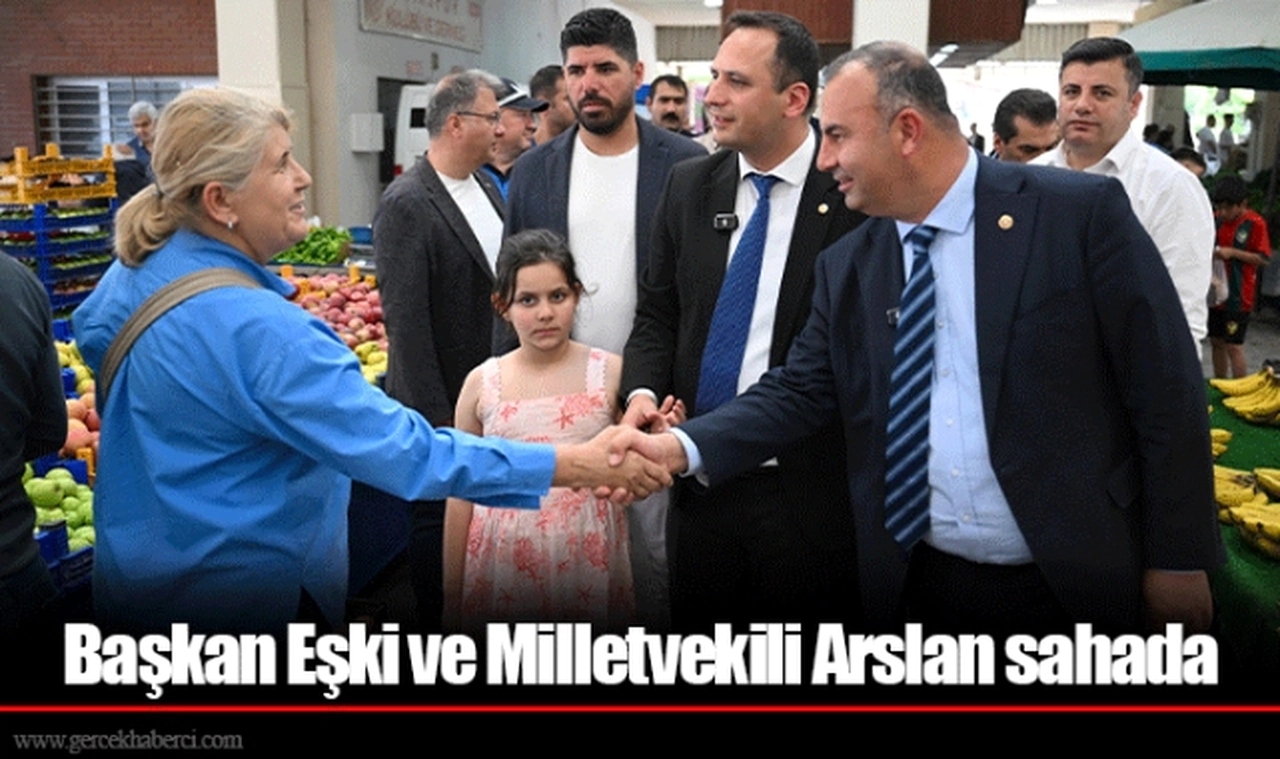 Başkan Eşki ve Milletvekili Arslan sahada