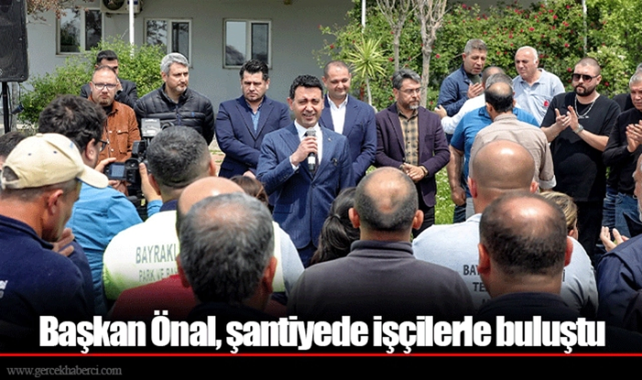 Başkan Önal, şantiyede işçilerle buluştu