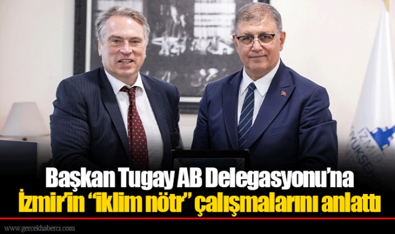 Başkan Tugay AB Delegasyonu’na İzmir’in “iklim nötr” çalışmalarını anlattı