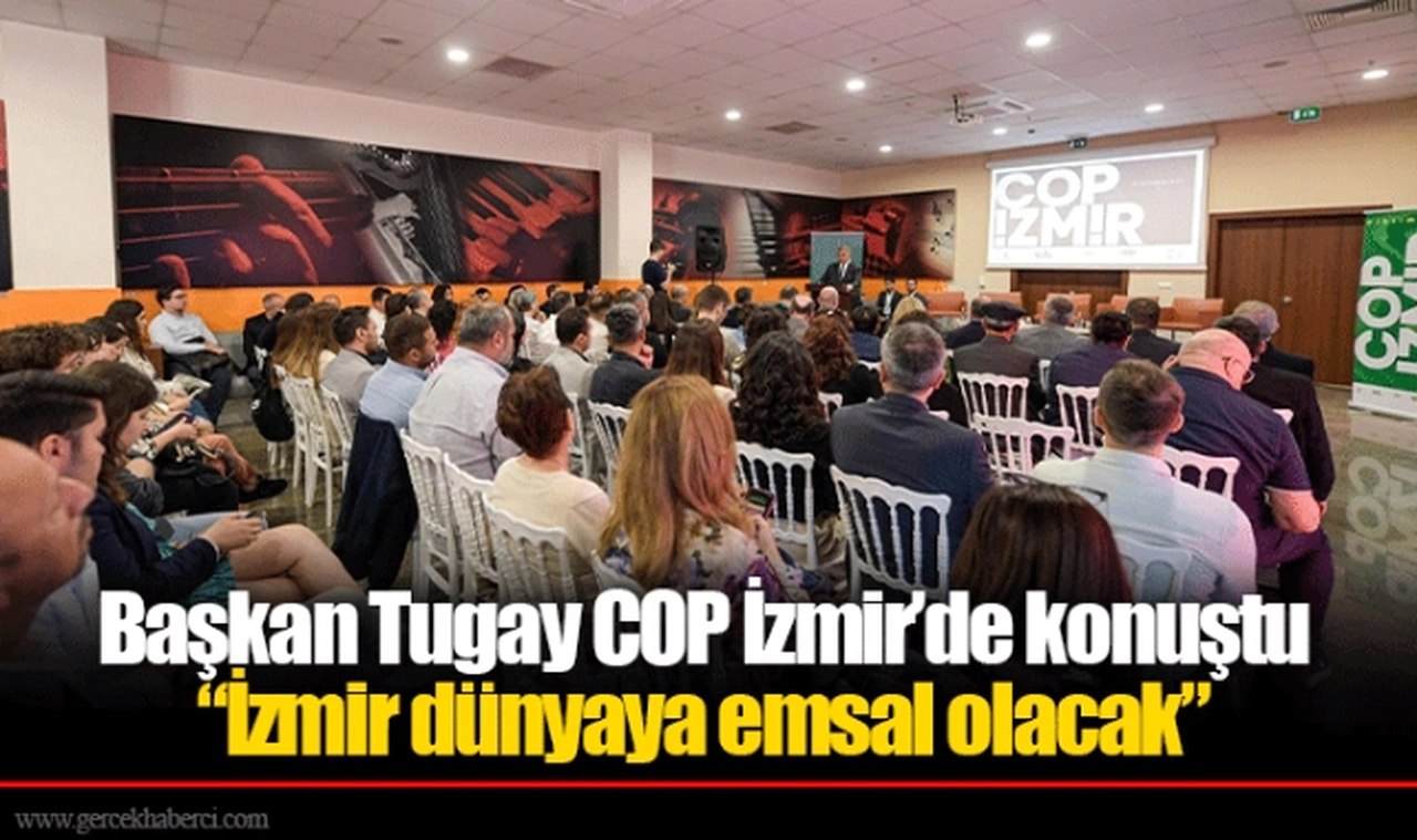 Başkan Tugay COP İzmir’de konuştu  “İzmir dünyaya emsal olacak”