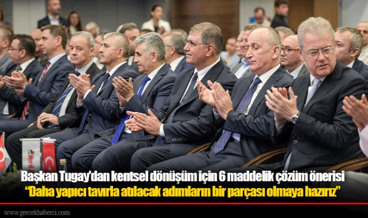 Başkan Tugay'dan kentsel dönüşüm için 6 maddelik çözüm önerisi