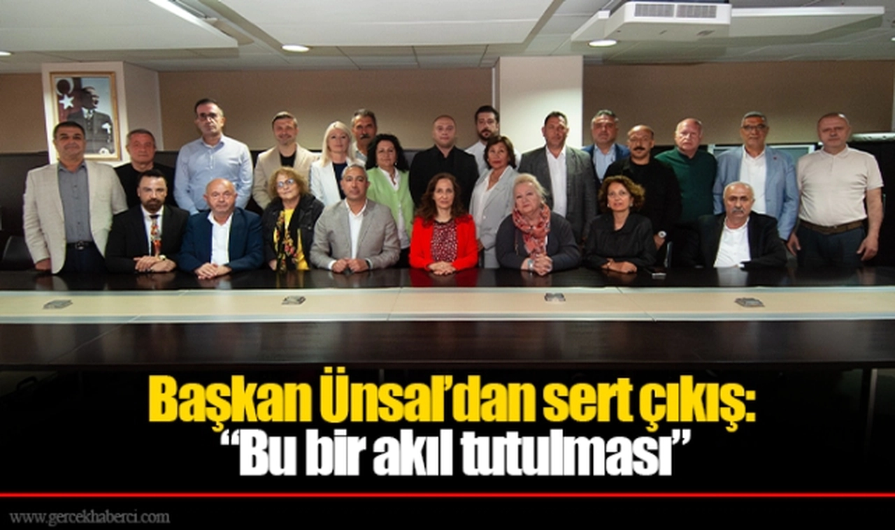 Başkan Ünsal’dan sert çıkış: “Bu bir akıl tutulması”