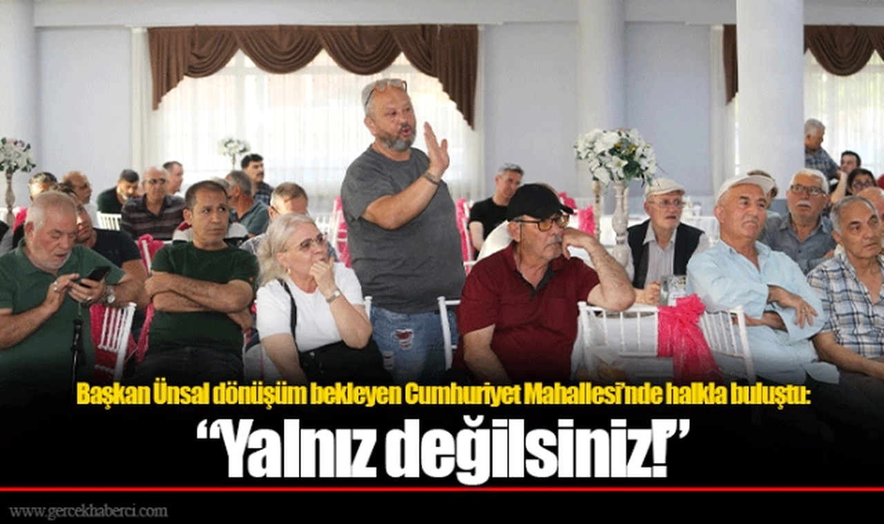 Başkan Ünsal dönüşüm bekleyen Cumhuriyet Mahallesi’nde halkla buluştu: “Yalnız değilsiniz!”