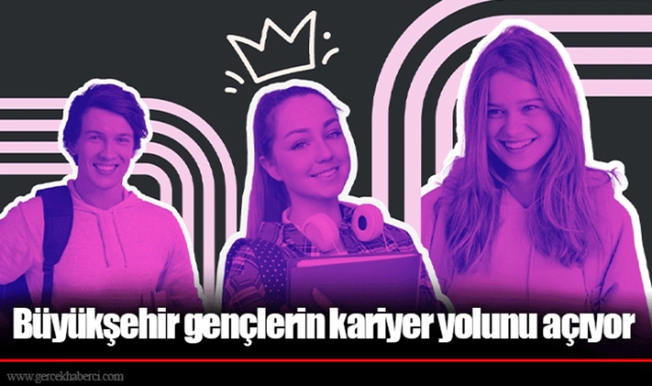 Büyükşehir gençlerin kariyer yolunu açıyor
