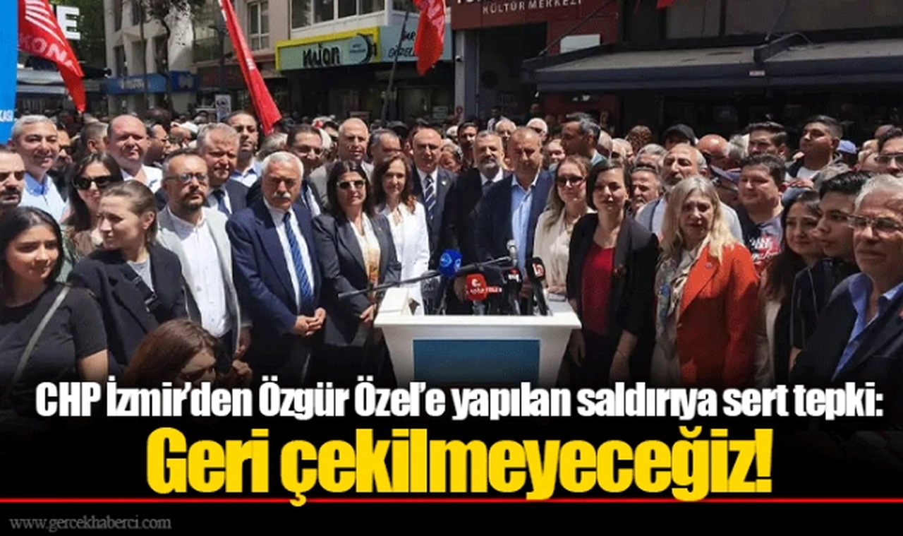 CHP İzmir’den Özgür Özel’e yapılan saldırıya sert tepki: Geri çekilmeyeceğiz!