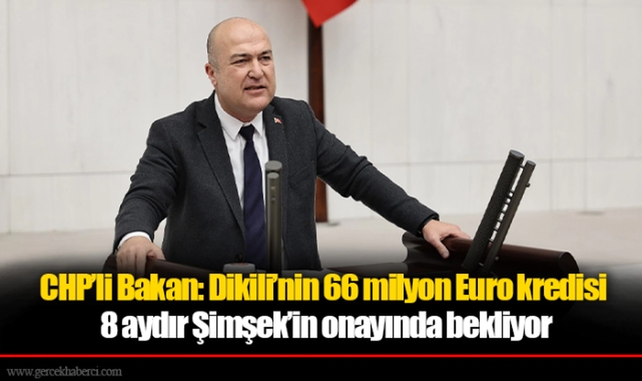 CHP’li Bakan: Dikili’nin 66 milyon Euro kredisi 8 aydır Şimşek’in onayında bekliyor