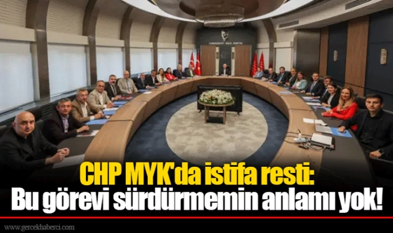 CHP MYK'da istifa resti: Bu görevi sürdürmemin anlamı yok!