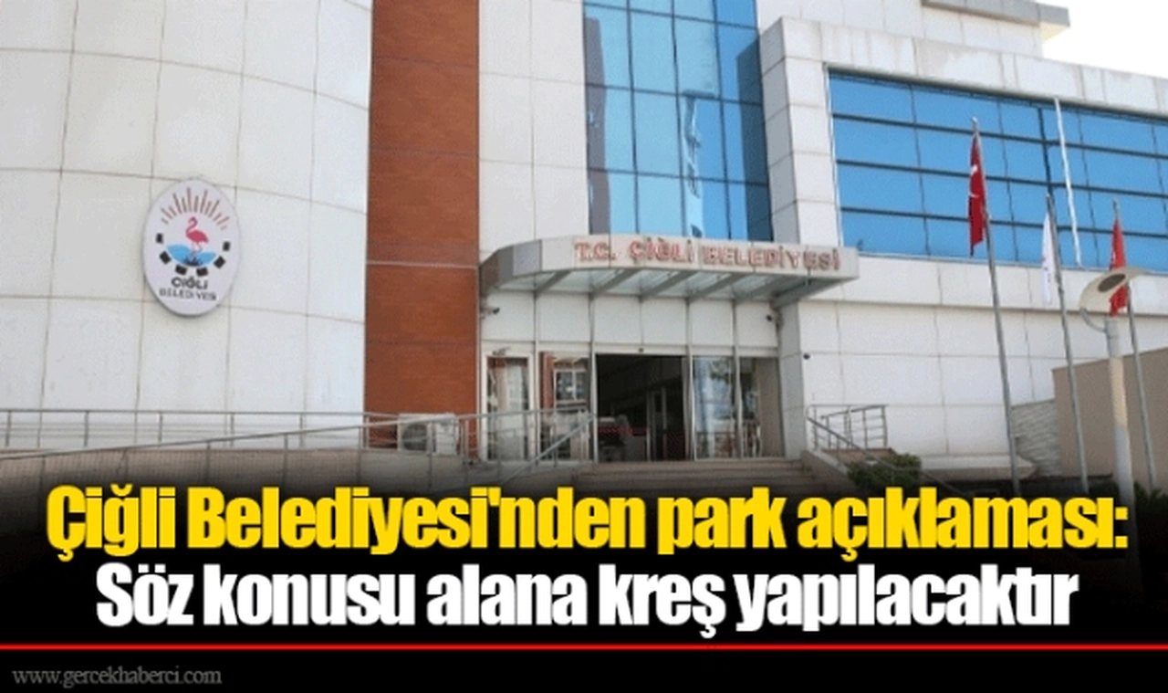 Çiğli Belediyesi'nden park açıklaması: Söz konusu alana kreş yapılacaktır