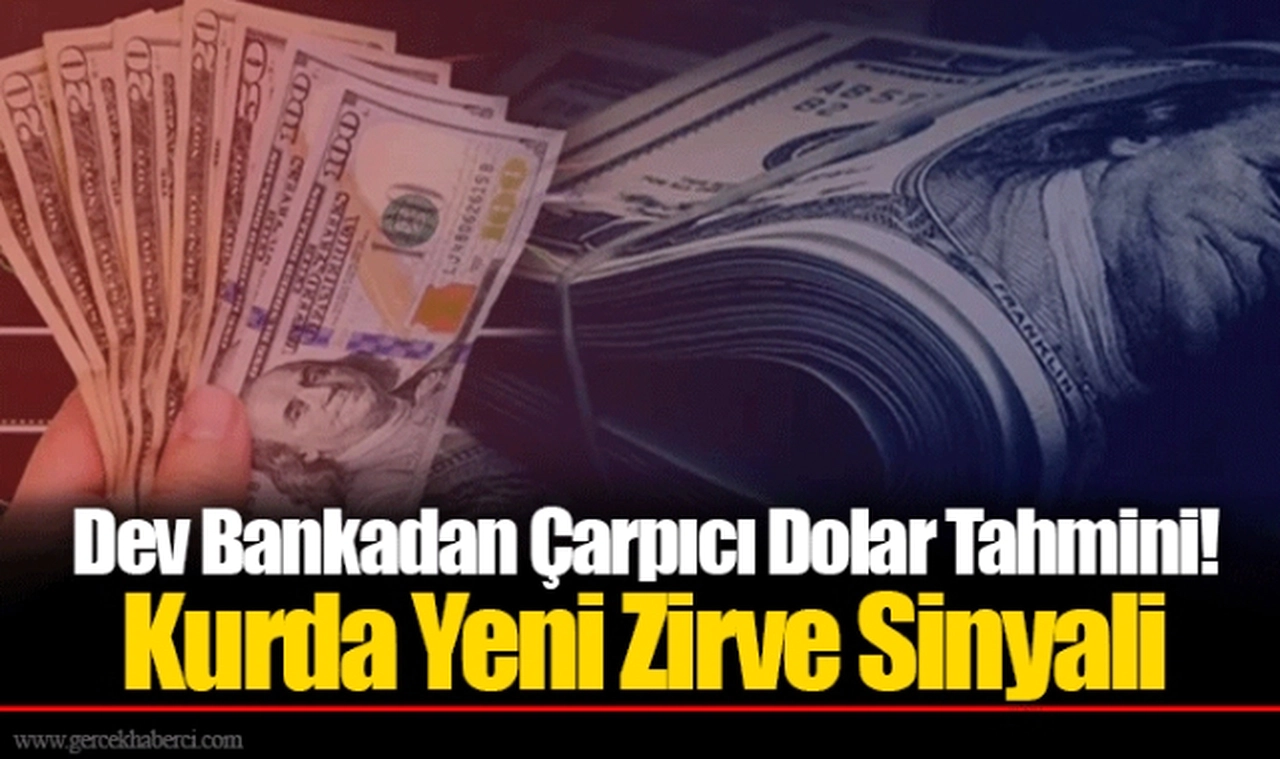 Dev Bankadan Çarpıcı Dolar Tahmini! Kurda Yeni Zirve Sinyali
