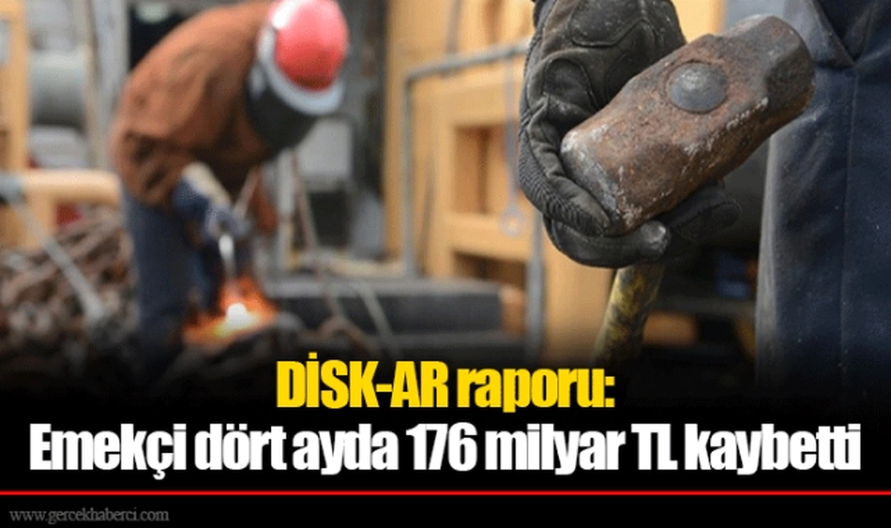 DİSK-AR raporu: Emekçi dört ayda 176 milyar TL kaybetti