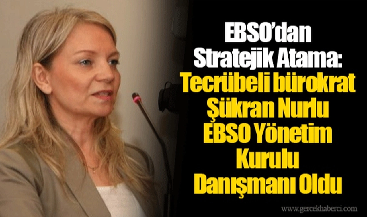 EBSO’dan Stratejik Atama: Tecrübeli bürokrat Şükran Nurlu EBSO Yönetim Kurulu  Danışmanı Oldu