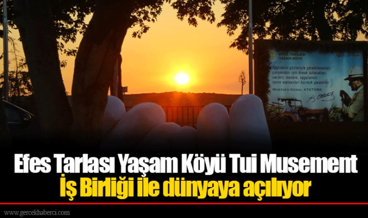 Efes Tarlası Yaşam Köyü Tui Musement İş Birliği ile dünyaya açılıyor