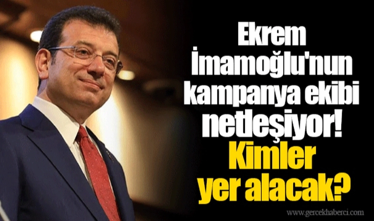 Ekrem İmamoğlu'nun kampanya ekibi netleşiyor! Kimler yer alacak?