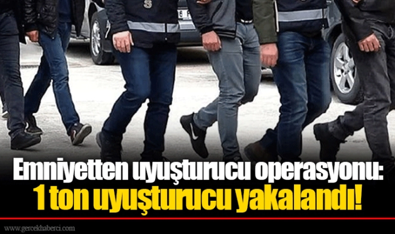 Emniyetten uyuşturucu operasyonu: 1 ton uyuşturucu yakalandı!