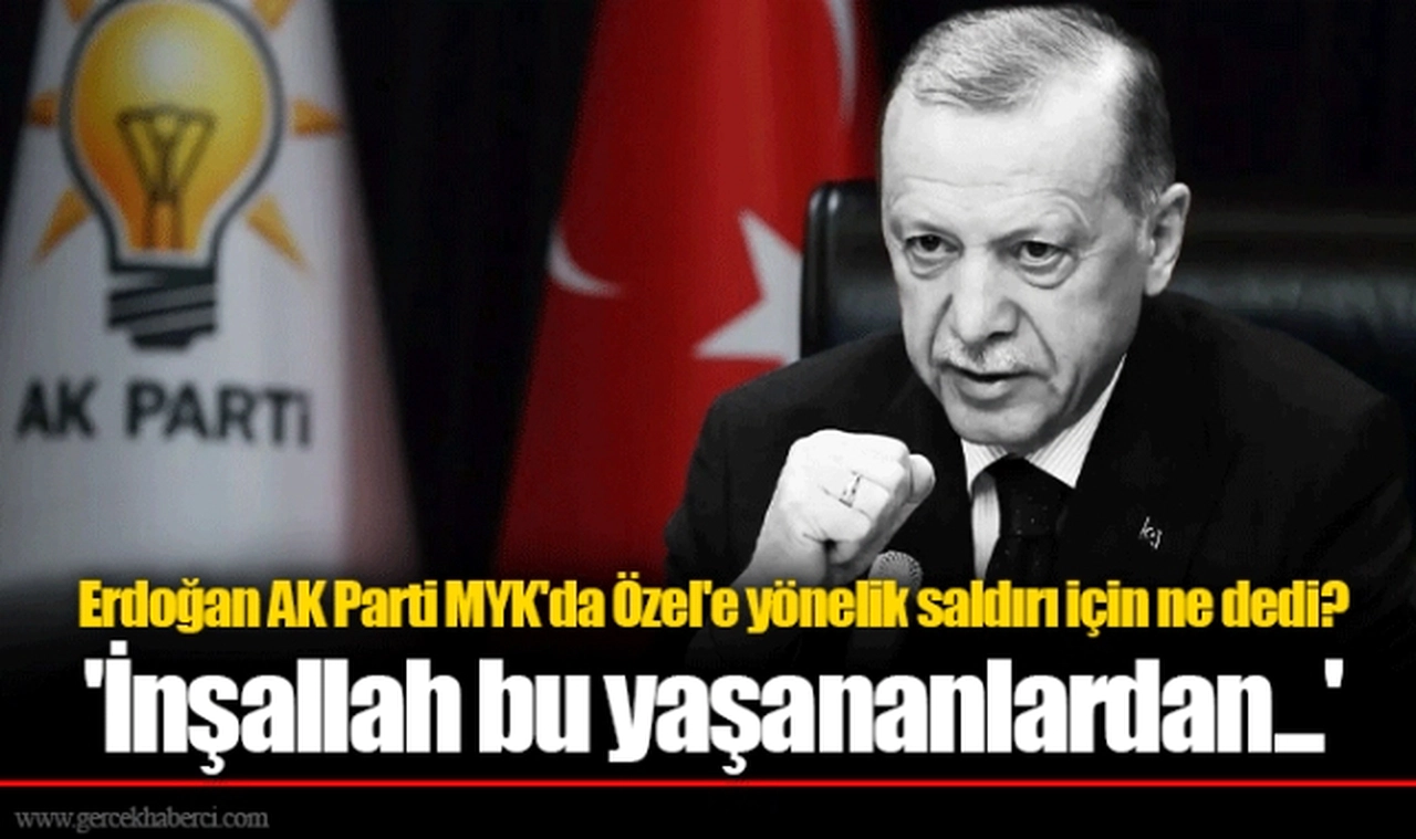 Erdoğan AK Parti MYK'da Özel'e yönelik saldırı için ne dedi? 'İnşallah bu yaşananlardan...'