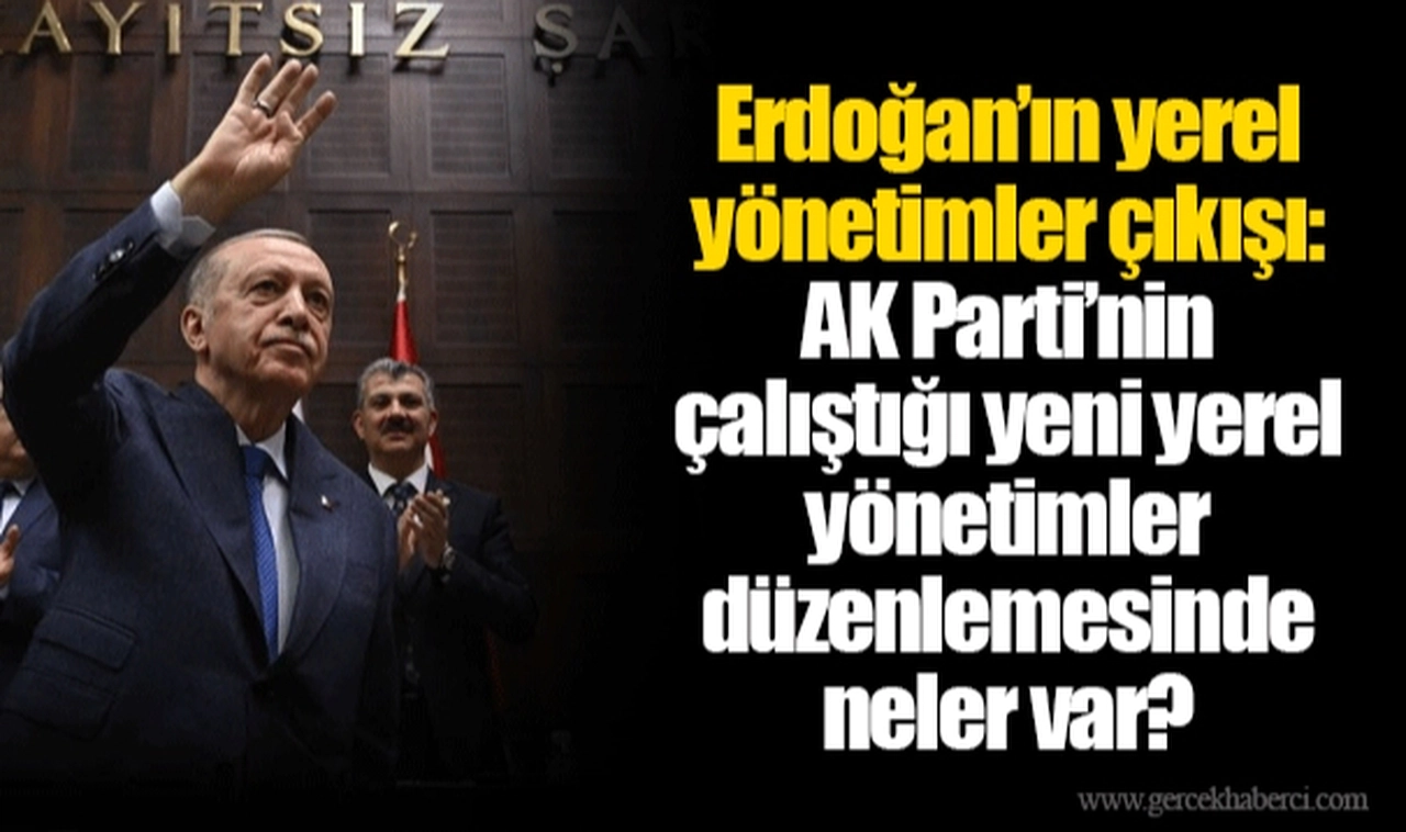 Erdoğan’ın yerel yönetimler çıkışı: AK Parti’nin çalıştığı yeni yerel yönetimler düzenlemesinde neler var?