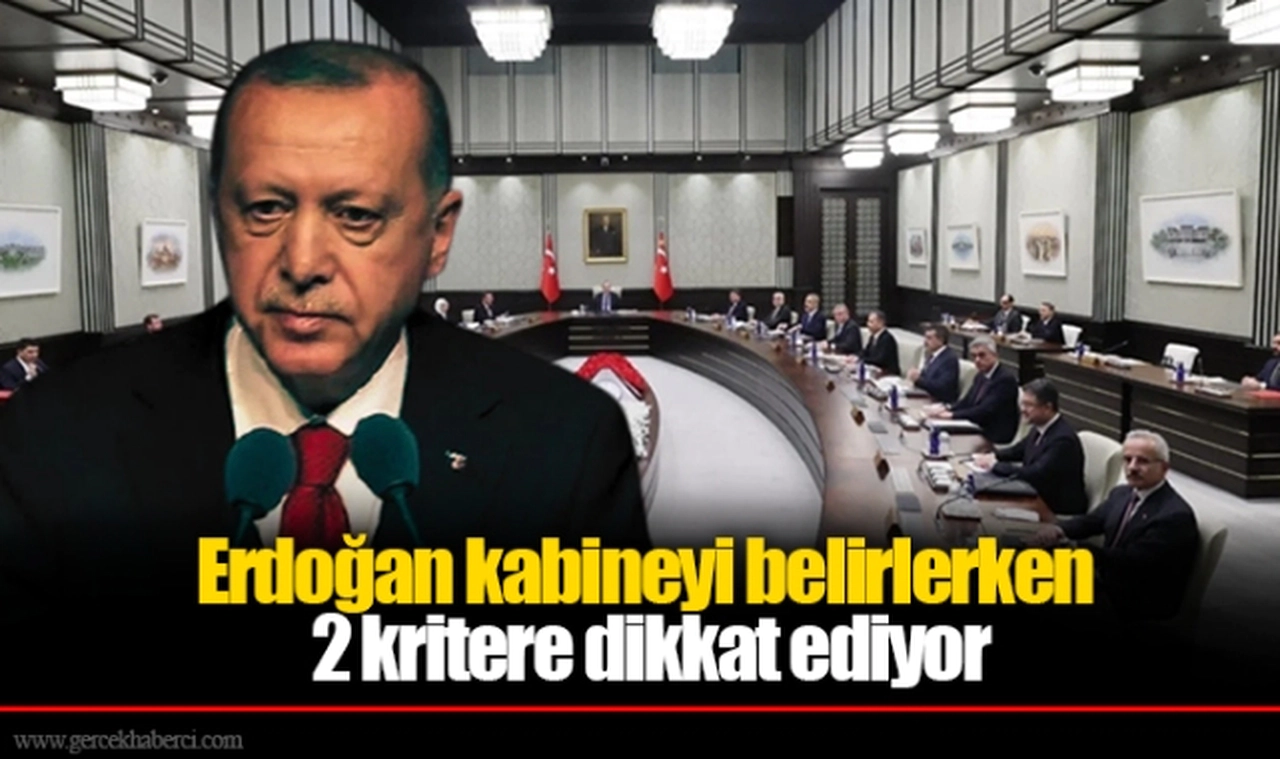 Erdoğan kabineyi belirlerken 2 kritere dikkat ediyor