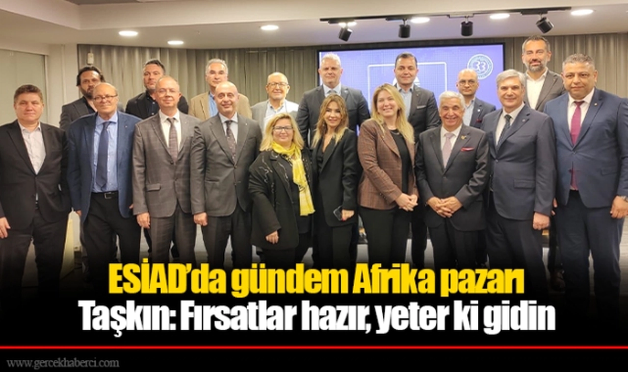 ESİAD’da gündem Afrika pazarı