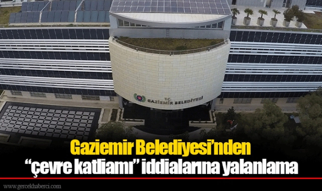 Gaziemir Belediyesi’nden “çevre katliamı” iddialarına yalanlama
