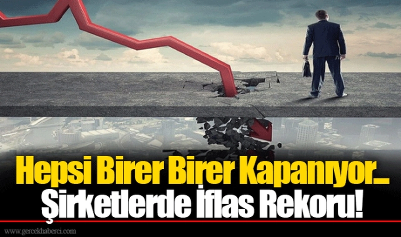 Hepsi Birer Birer Kapanıyor... Şirketlerde İflas Rekoru!