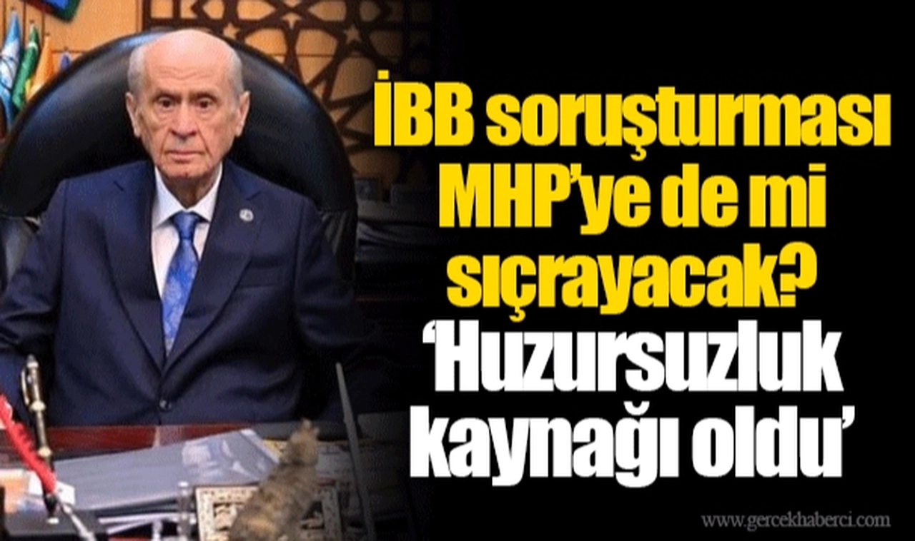 İBB soruşturması MHP’ye de mi sıçrayacak? ‘Huzursuzluk kaynağı oldu’